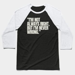 "I'm not always right, but I'm never wrong." Sarcastic Quote Baseball T-Shirt